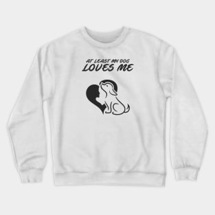 At Least My Dog Loves Me for Women Funny Dog Crewneck Sweatshirt